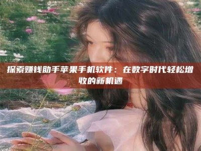 承德探索赚钱助手苹果手机软件：在数字时代轻松增收的新机遇