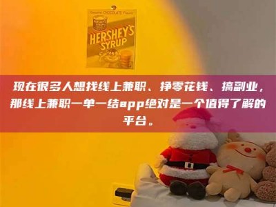承德现在很多人想找线上兼职、挣零花钱、搞副业，那线上兼职一单一结app绝对是一个值得了解的平台。